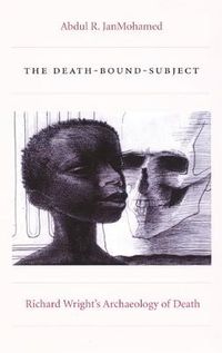 Cover image for The Death-Bound-Subject: Richard Wright's Archaeology of Death