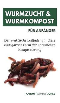 Cover image for Wurmzucht & Wurmkompost fur Anfanger: Der praktische Leitfaden fur diese einzigartige Form der naturlichen Kompostierung