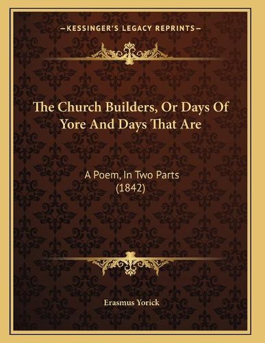 Cover image for The Church Builders, or Days of Yore and Days That Are: A Poem, in Two Parts (1842)