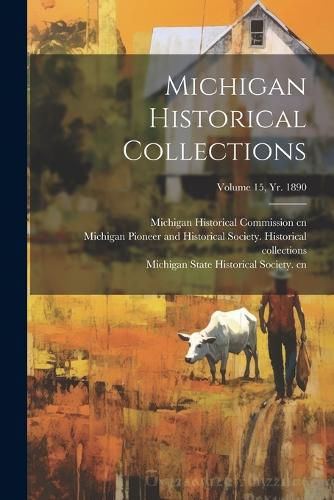 Cover image for Michigan Historical Collections; Volume 15, yr. 1890