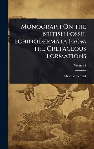 Cover image for Monograph On the British Fossil Echinodermata From the Cretaceous Formations