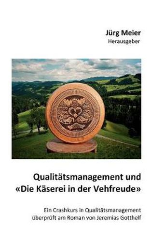 Cover image for Qualitatsmanagement und Die Kaserei in der Vehfreude: Ein Crashkurs in Qualitatsmanagement uberpruft am Roman von Jeremias Gotthelf