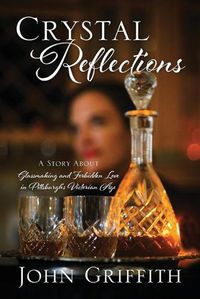 Cover image for Crystal Reflections: A Story About Glassmaking and Forbidden Love in Pittsburgh's Victorian Age