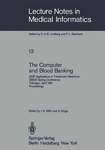 The Computer and Blood Banking: (EDP Applications in Transfusion Medicine) GMDS Spring Conference Tubingen, April 9-11, 1981 Proceedings