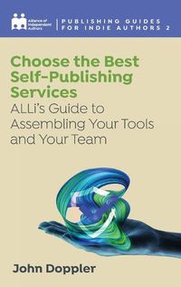 Cover image for Choose the Best Self-Publishing Services: ALLi's Guide to Assembling Your Tools and Your Team