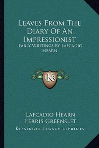 Cover image for Leaves from the Diary of an Impressionist: Early Writings by Lafcadio Hearn