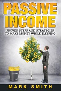 Cover image for Passive Income: Proven Steps And Strategies to Make Money While Sleeping