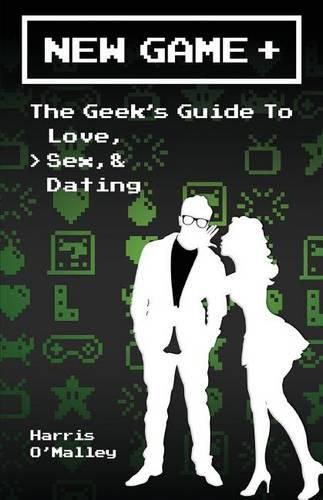 Cover image for New Game +: The Geek's Guide to Love, Sex, & Dating