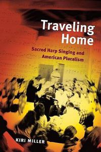 Cover image for Traveling Home: Sacred Harp Singing and American Pluralism