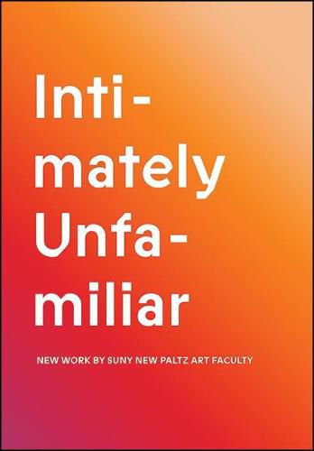 Intimately Unfamiliar: New Work by SUNY New Paltz Art Faculty