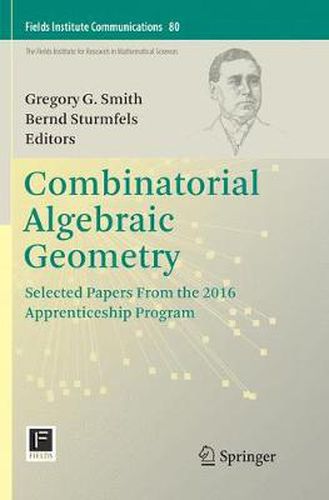 Combinatorial Algebraic Geometry: Selected Papers From the 2016 Apprenticeship Program