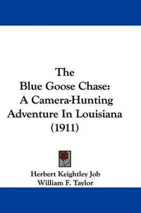 Cover image for The Blue Goose Chase: A Camera-Hunting Adventure in Louisiana (1911)