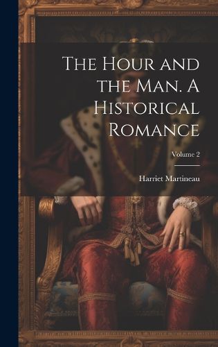 Cover image for The Hour and the man. A Historical Romance; Volume 2