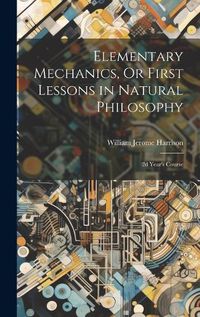 Cover image for Elementary Mechanics, Or First Lessons in Natural Philosophy