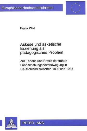 Cover image for Askese Und Asketische Erziehung ALS Paedagogisches Problem: Zur Theorie Und Praxis Der Fruehen Landerziehungsheimbewegung in Deutschland Zwischen 1898 Und 1933