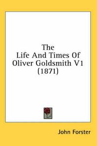 Cover image for The Life and Times of Oliver Goldsmith V1 (1871)