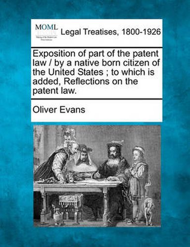 Cover image for Exposition of Part of the Patent Law / By a Native Born Citizen of the United States; To Which Is Added, Reflections on the Patent Law.