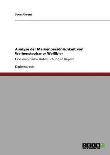 Cover image for Analyse der Markenpersoenlichkeit von Weihenstephaner Weissbier: Eine empirische Untersuchung in Bayern