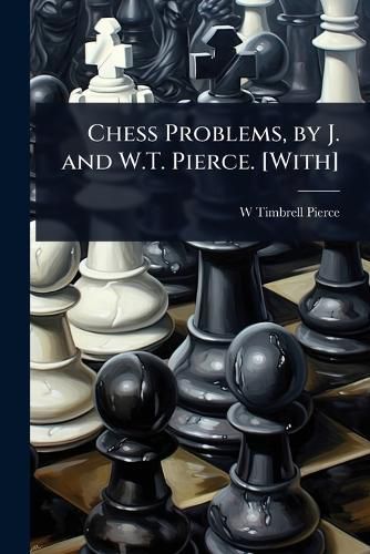 Cover image for Chess Problems, by J. and W.T. Pierce. [With]
