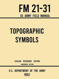 Cover image for Topographic Symbols - FM 21-31 US Army Field Manual (1952 Civilian Reference Edition): Unabridged Handbook on Over 200 Symbols for Map Reading and Land Navigation from USGS Quadrangle Maps