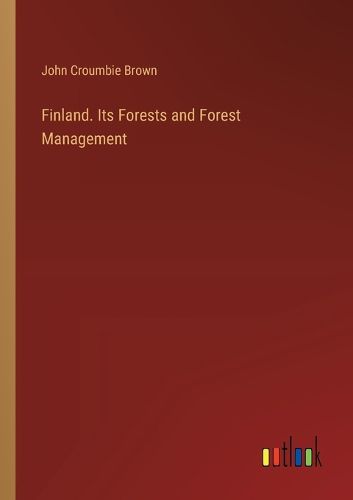 Finland. Its Forests and Forest Management