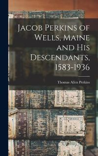 Cover image for Jacob Perkins of Wells, Maine and His Descendants, 1583-1936