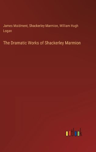 The Dramatic Works of Shackerley Marmion