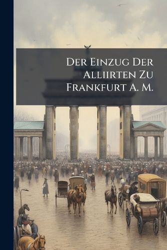 Cover image for Der Einzug Der Alliirten Zu Frankfurt A. M.