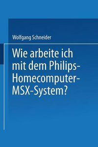 Cover image for Wie Arbeite Ich Mit Dem Philips Homecomputer Msx(tm) -- System?