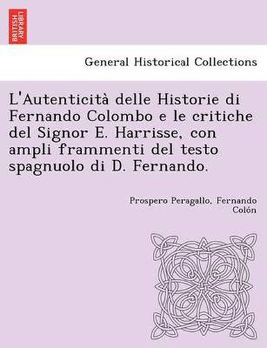 L'Autenticita&#768; delle Historie di Fernando Colombo e le critiche del Signor E. Harrisse, con ampli frammenti del testo spagnuolo di D. Fernando.