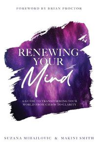 Cover image for Renewing Your Mind: A Guide To Transforming Your World From Chaos To Clarity