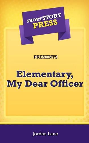 Cover image for Short Story Press Presents Elementary, My Dear Officer