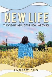 Cover image for New Life the Old Has Gone, The New Has Come