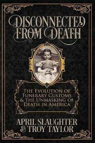 Cover image for Disconnected from Death: The Evolution of Funerary Customs and the Unmasking of Death in America