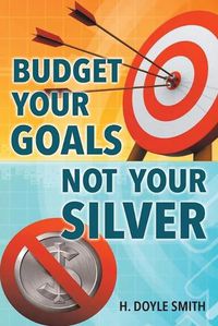 Cover image for Budget Your Goals Not Your Silver