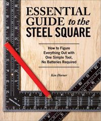 Cover image for Essential Guide to the Steel Square: How to Figure Everything Out with One Simple Tool, No Batteries Required