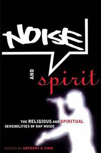 Cover image for Noise and Spirit: The Religious and Spiritual Sensibilities of Rap Music