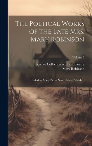 Cover image for The Poetical Works of the Late Mrs. Mary Robinson