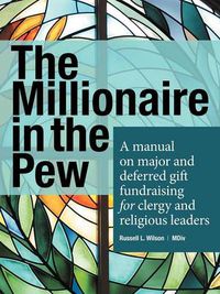 Cover image for The Millionaire in the Pew: A Manual on Major and Deferred Gift Fundraising for Clergy and Religious Leaders