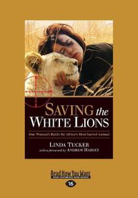Cover image for Saving the White Lions: One Woman's Battle for Africa's Most Sacred Animal