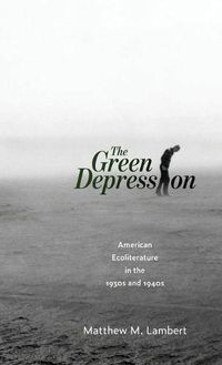 Cover image for The Green Depression: American Ecoliterature in the 1930s and 1940s