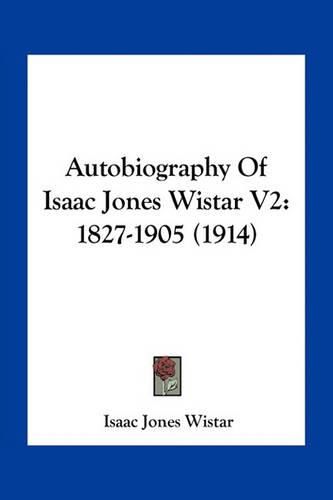 Autobiography of Isaac Jones Wistar V2: 1827-1905 (1914)