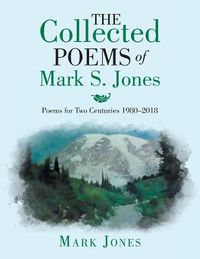 Cover image for The Collected Poems of Mark S. Jones: Poems for Two Centuries 1980-2018