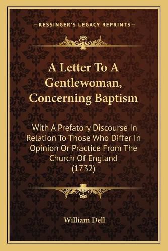 Cover image for A Letter to a Gentlewoman, Concerning Baptism: With a Prefatory Discourse in Relation to Those Who Differ in Opinion or Practice from the Church of England (1732)