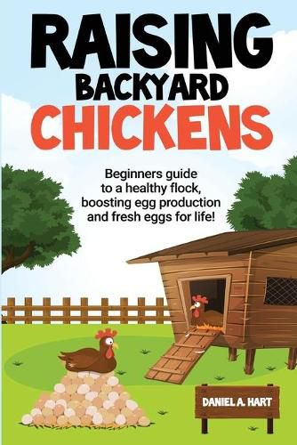 Cover image for Raising Backyard Chickens: A Beginner's Guide to a Healthy Flock, Boosting Egg Production, and Fresh Eggs for Life!: A