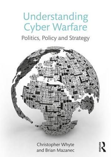 Cover image for Understanding Cyber Warfare: Politics, Policy and Strategy