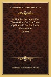 Cover image for Antiquites Poetiques, Ou Dissertations Sur Les Poetes Cycliques Et Sur La Poesie Rhythmique (1799)