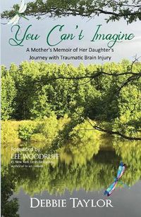 Cover image for You Can't Imagine: A Mother Shares Her Daughter's Journey with Traumatic Brain Injury