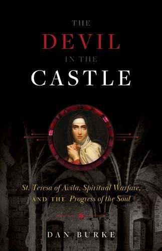 The Devil in the Castle: St. Teresa of Avila, Spiritual Warfare, and the Progress of the Soul