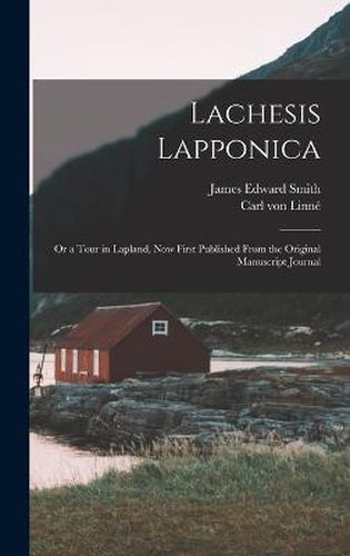 Lachesis Lapponica; or a Tour in Lapland, now First Published From the Original Manuscript Journal